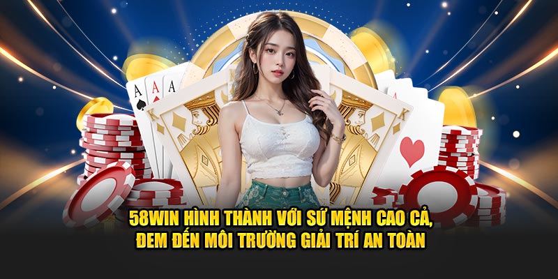 58Win hình thành với sứ mệnh cao cả, đem đến môi trường giải trí an toàn