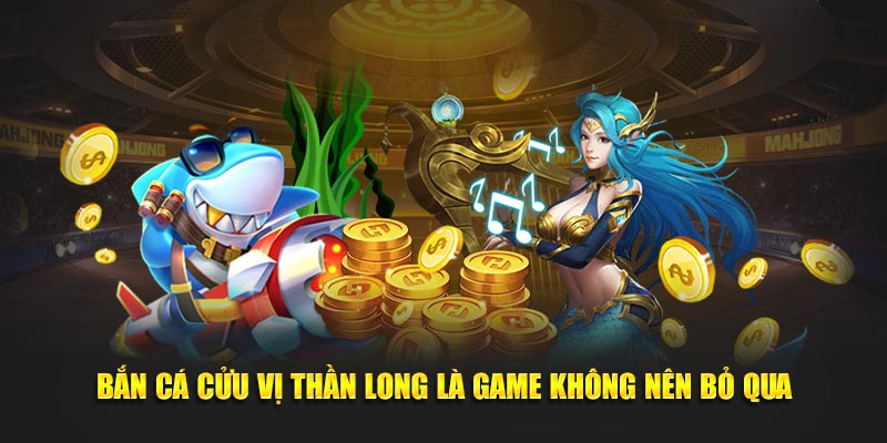 ban-ca-cuu-vi-than-long-la-game-khong-nen-bo-qua