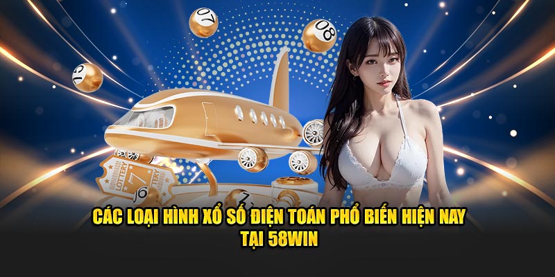 cac-loai-hinh-xo-so-dien-toan-pho-bien-hien-nay__-tai-58win