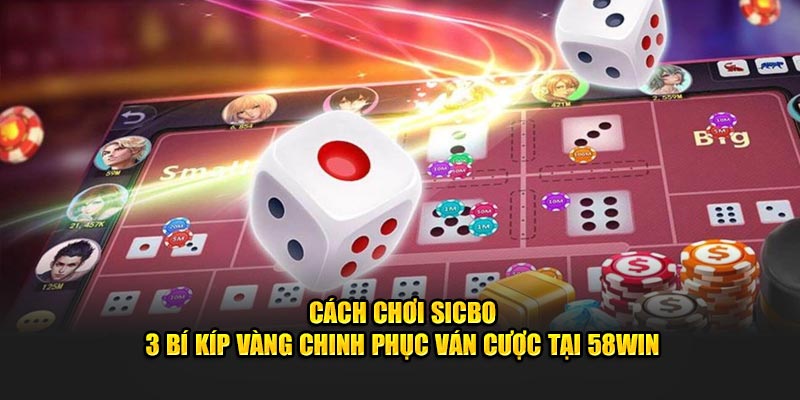 cach-choi-sicbo-3-bi-kip-vang-chinh-phuc-van-cuoc-tai-58win