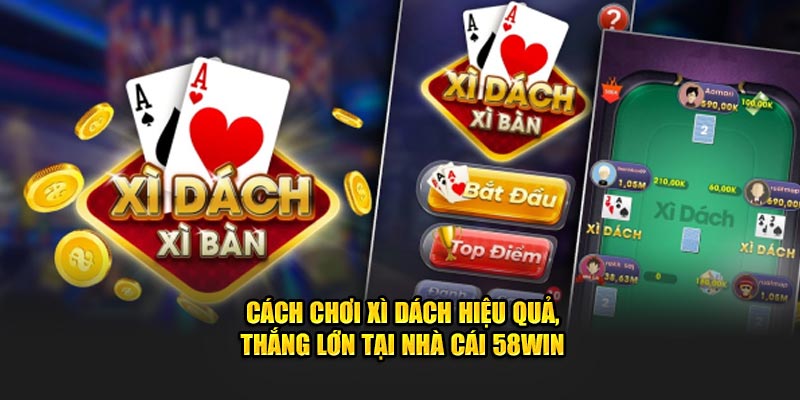 cach-choi-xi-dach-hiẹu-quả-thang-lon-tại-nhà-cái-58win