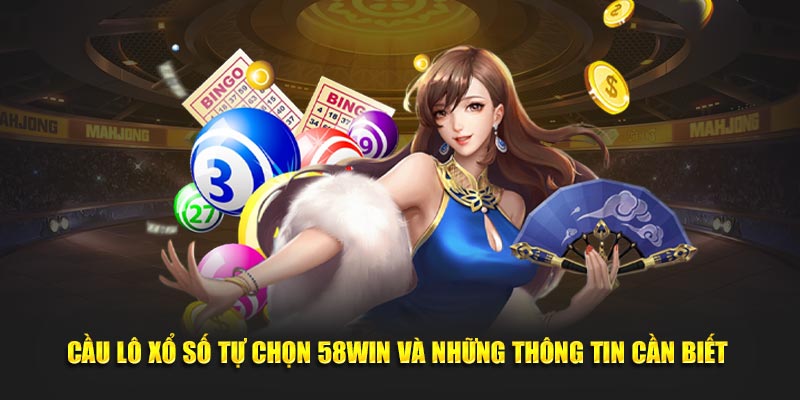 cau-lo-xo-so-tu-chon-58win-va-nhung-thong-tin-can-biet