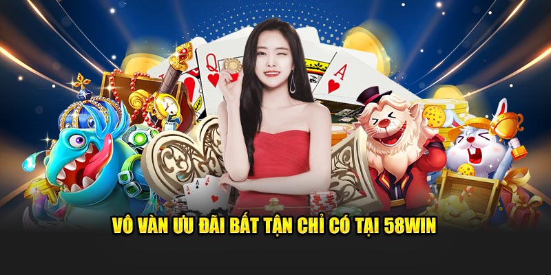 Vô vàn ưu đãi bất tận chỉ có tại 58Win